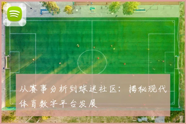从赛事分析到球迷社区：揭秘现代体育数字平台发展