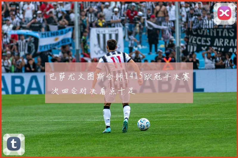 巴萨尤文图斯会师1415欧冠半决赛 次回合对决看点十足